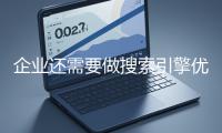 企业还需要做搜索引擎优化吗